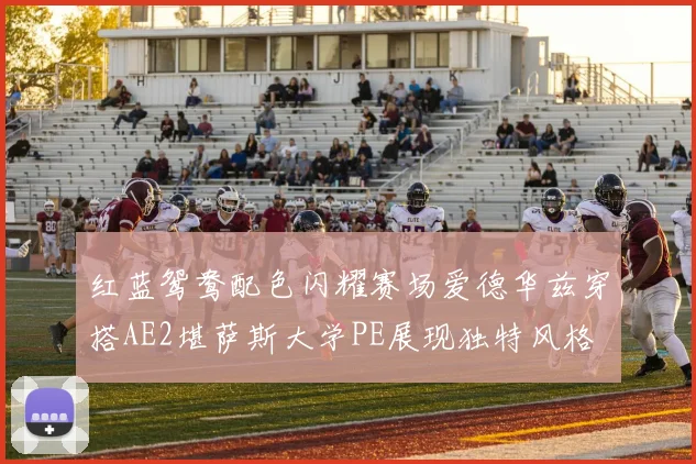 红蓝鸳鸯配色闪耀赛场爱德华兹穿搭AE2堪萨斯大学PE展现独特风格